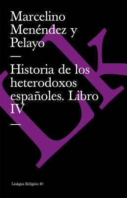 Historia de los heterodoxos espaoles: Libro IV - Menendez y Pelayo, Marcelino