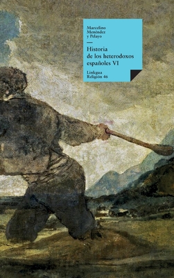 Historia de los heterodoxos espaoles: Libro VI - Menndez Y Pelayo, Marcelino