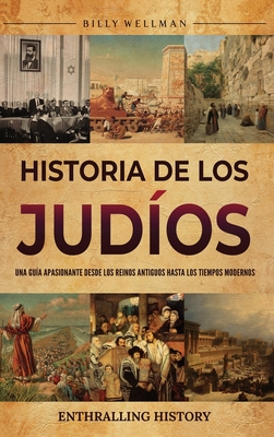 Historia de los jud?os: Una gu?a apasionante desde los reinos antiguos hasta los tiempos modernos - Wellman, Billy