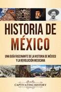 Historia de Mxico: Una gua fascinante de la historia de Mxico y la Revolucin Mexicana
