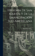 Historia de San Mart?n Y de la Emancipaci?n Sud-Americana; Volume 4