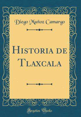 Historia de Tlaxcala (Classic Reprint) - Camargo, Diego Munoz