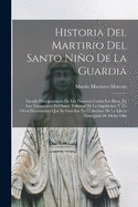 Historia Del Martirio Del Santo Nio De La Guardia: Sacada Principalmente De Los Procesos Contra Los Reos, De Los Testimonios Del Santo Tribunal De La Inquisicion, Y De Otros Documentos Que Se Guardan En El Archivo De La Iglesia Parroquial De Dicha Villa