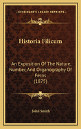 Historia Filicum: An Exposition of the Nature, Number, and Organography of Ferns (1875)