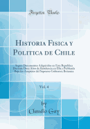 Historia Fisica Y Politica de Chile, Vol. 4: Segun Documentos Adquiridos En Esta Republica Durante Doce Aos de Residencia En Ella Y Publicada Bajo Los Auspicios del Supremo Gobierno; Botanica (Classic Reprint)