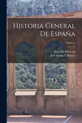 Historia General de Espaa; Volume 1 - De Mariana, Juan, and Blanco, Jos? Sabau Y