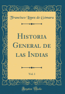 Historia General de Las Indias, Vol. 1 (Classic Reprint)