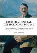 HISTORIA GENERAL DEL HOLOCAUSTO Volumen 2 de 2: Una vista completa sobre el genocidio nazi cometido contra la poblaci?n jud?a de toda Europa desde el lado de las v?ctimas.