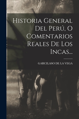 Historia General del Peru, O Comentarios Reales de Los Incas... - Garcilaso de la Vega (El Inca) (Creator)