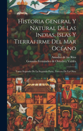 Historia General Y Natural De Las Indias, Islas Y Tierrafirme Del Mar Ocano: Tomo Segundo de la Segunda Parte, Tercero de la Obra