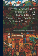 Historia General y Natural de Las Indias, Islas y Tierrafirme del Mar Oceano, Volume 1...