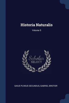 Historia Naturalis; Volume 5 - Secundus, Gaius Plinius, and Brotier, Gabriel