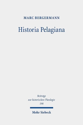 Historia Pelagiana: Wahrnehmung Und Darstellung Des Pelagianischen Streites in Der Protestantischen Kirchenhistoriographie Des 18. Jahrhunderts - Bergermann, Marc