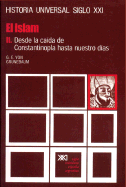 Historia Universal El Islam II - Desde La Caida de Constantinopla Hasta Nuestros Dias Volumen 15