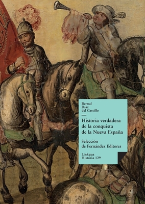 Historia verdadera de la conquista de la Nueva Espaa: Seleccin - Daz del Castillo, Bernal, and Editores, Fernndez (Editor)