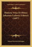 Historia Vitae Et Obitus Johannis Ludovici Fabricii (1697)