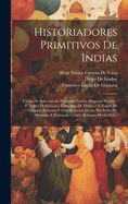 Historiadores Primitivos de Indias: Cartas de Relacion de Fernando Cort?s. Hispania Victrix / F. Lopez de G?mara. Conquista de M?jico / F. Lopez de G?mara. Relacion Y Otra Relacion Hecha Por Pedro de Albarado ? Hernando Cort?s. Relacion Hecha Por...