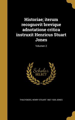 Historiae; Iterum Recognovit Brevique Adnotatione Critica Instruxit Henricus Stuart Jones; Volumen 2 - Thucydides (Creator), and Jones, Henry Stuart 1867-1939