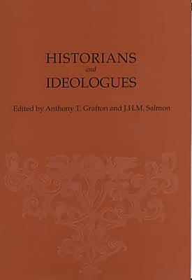 Historians and Ideologues: Studies in Early Modern Intellectual History - Grafton, Anthony T (Editor), and Salmon, J H M, and Blair, Ann (Contributions by)