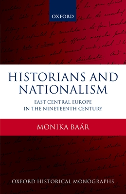 Historians and Nationalism: East-Central Europe in the Nineteenth Century - Bar, Monika