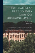 Historiarum Ab Urbe Condita Libri, Qui Supersunt, Omnes: Cum Notis Integris Laur. Vallae, M. Ant. Sabellici, Beati Rhenani, Sigism. Gelenii, Henr. Loriti Glareani, Car. Sigonii, Fulvii Ursini, Franc. Sanctii, J. Fr. Gronovii, Tan. Fabri, Henr....