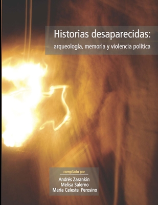 Historias desaparecidas: arqueolog?a, memoria y violencia pol?tica - Salerno, Melisa, and Perosino, Mar?a Celeste, and Zarankin, Andr?s