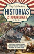 Historias estadounidenses: 101 historias fascinantes sobre eventos importantes y personas del pasado de los Estados Unidos