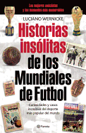 Historias Insolitas de los Mundiales de Fufbol: Curiosidades y Casos Increibles de los Mundiales de Futbol, de Uruguay 1930 A Sudafrica 2010