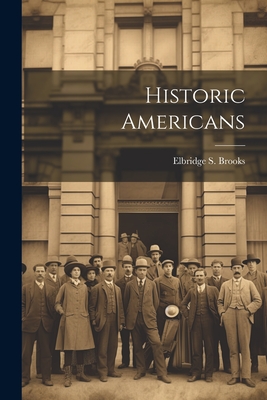 Historic Americans - Brooks, Elbridge S