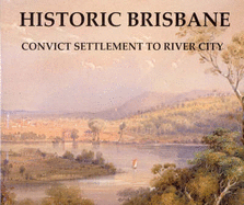 Historic Brisbane: Convict Settlement to River City