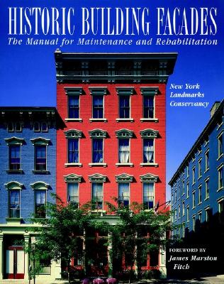 Historic Building Faades: The Manual for Maintenance and Rehabilitation - New York Landmarks Conservancy, and Foulks, William G (Editor)