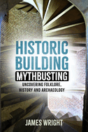 Historic Building Mythbusting: Uncovering Folklore, History and Archaeology