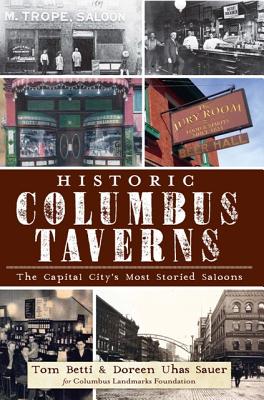 Historic Columbus Taverns:: The Capital City's Most Storied Saloons - Betti, Tom, and Sauer, Doreen Uhas