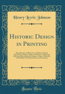 Historic Design in Printing: Reproductions of Book Covers, Borders, Initials, Decorations, Printers' Marks and Devices Comprising Reference Material for the Designer, Printer, Advertiser and Publisher; With Introduction and Notations (Classic Reprint)