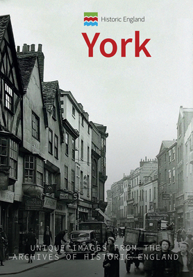 Historic England: York: Unique Images from the Archives of Historic England - Chrystal, Paul, and Historic England (Contributions by)