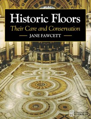 Historic Floors: Their History and Conservation - Fawcett, Mare, and Fawcett, Jane