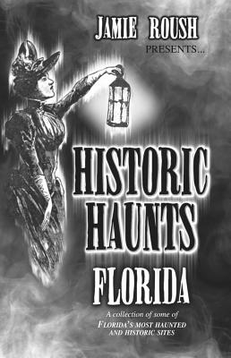 Historic Haunts Florida - Roush, Jamie