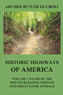 Historic Highways of America: Volume 1: Paths of the Mound-Building Indians and Great Game Animals