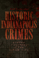 Historic Indianapolis Crimes: Murder & Mystery in the Circle City