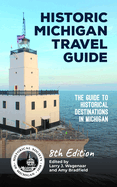 Historic Michigan Travel Guide 8th Edition: The Guide to Historical Destinations in Michigan