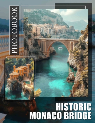 Historic Monaco Bridge Photo Book: Explore The Iconic Bridge Through Stunning Images Capturing Its Rich History - Shaw, Rafferty