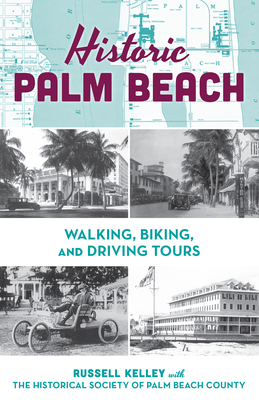 Historic Palm Beach: Walking, Biking and Driving Tours - The Historical Society of Palm Beach County (Editor), and Kelley, Russell