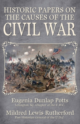 Historic Papers on the Causes of the Civil War - Rutherford, Mildred Lewis, and Potts, Eugenia Dunlap