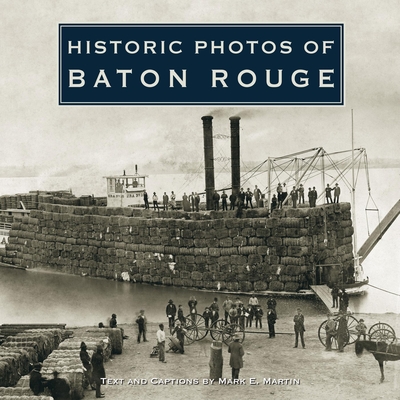 Historic Photos of Baton Rouge - Martin, Mark E (Text by)