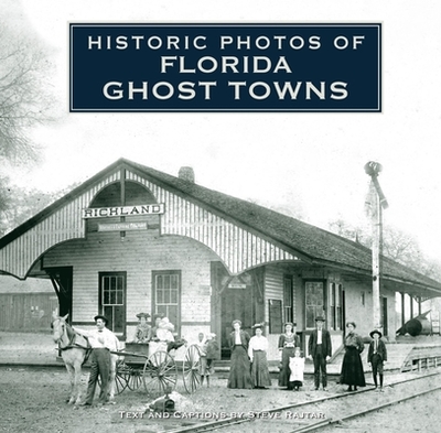 Historic Photos of Florida Ghost Towns - Rajtar, Steve