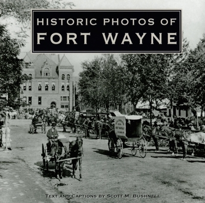 Historic Photos of Fort Wayne - Bushnell, Scott M (Text by)