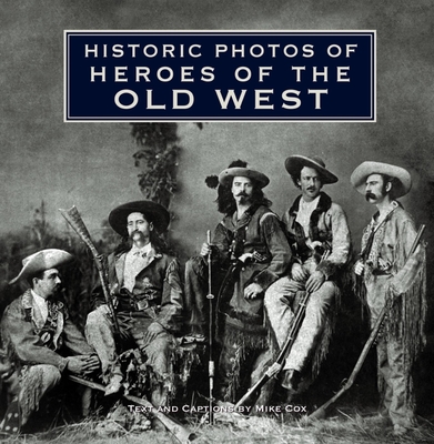 Historic Photos of Heroes of the Old West - Cox, Mike