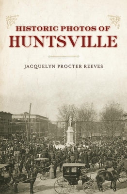 Historic Photos of Huntsville - Reeves, Jacquelyn Procter (Text by)