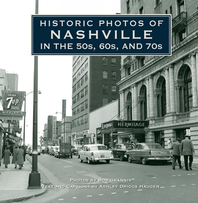 Historic Photos of Nashville in the 50s, 60s, and 70s - Driggs Haugen, Ashley (Text by), and Grannis, Bob (Photographer)