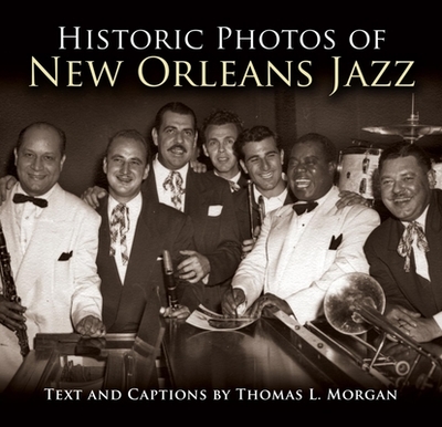 Historic Photos of New Orleans Jazz - Morgan, Thomas L (Text by)